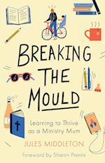 Breaking the Mould: Learning To Thrive As A Ministry Mum