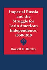 Imperial Russia and the Struggle for Latin American Independence, 1808-1828