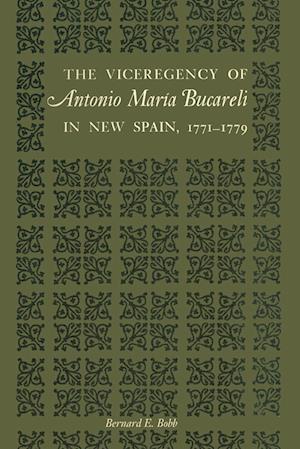 The Viceregency of Antonio Maria Bucareli in New Spain, 1771-1779
