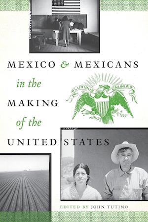 Mexico and Mexicans in the Making of the United States