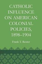 Catholic Influence on American Colonial Policies, 1898-1904