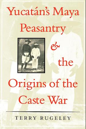 Yucatan's Maya Peasantry and the Origins of the Caste War