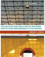 The Architecture and Cities of Northern Mexico from Independence to the Present