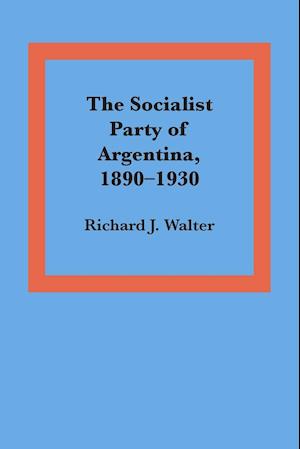 The Socialist Party of Argentina, 1890-1930