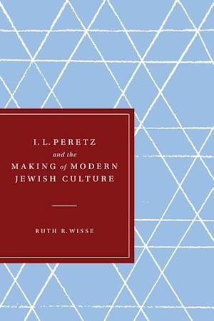 I. L. Peretz and the Making of Modern Jewish Culture