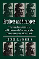 Brothers and Strangers: The East European Jew in German and German Jewish Consciousness, 1800-1923 