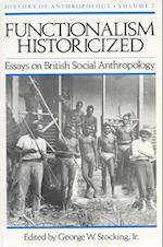 Functionalism Historicized: Essays on British Social Anthopology 