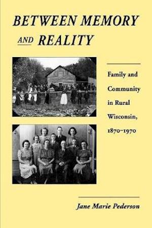 Between Memory and Reality: Family and Community in Rural Wisconsin, 1870-1970