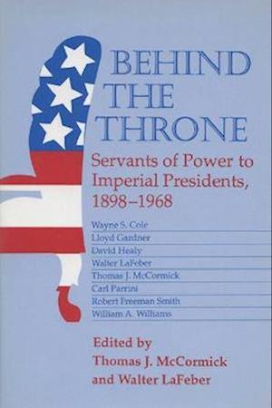 Behind the Throne: Servants of Power to Imperial Presidents, 1898-1968