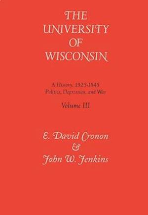 Univ of Wisconsin V3: Volume III: Politics, Depression, and War, 1925-1945