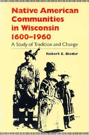 Native American Communities in Wisconsin, 1600-1960: A Study of Tradition and Change