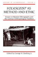 Volksgeist as Method and Ethic: Essays in Boasian Ethnography and the German Anthropological Tradition 