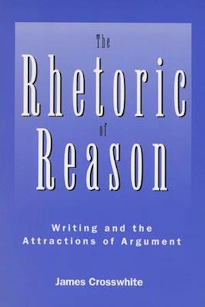Rhetoric of Reason: Writing and the Attractions of Argument