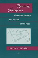 Realizing Metaphors: Alexander Pushkin and the Life of the Poet 