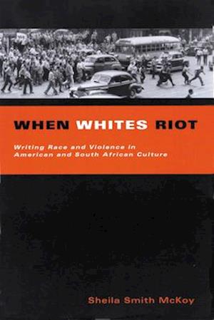 When Whites Riot: Writing Race and Violence in American and South African Cultures