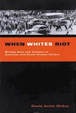 When Whites Riot: Writing Race and Violence in American and South African Cultures 