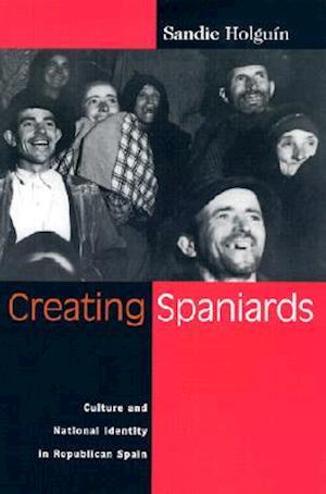 Creating Spaniards: Culture and National Identity in Republican Spain