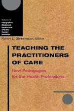 Teaching the Practitioners of Care: New Pedagogies for the Health Professions 