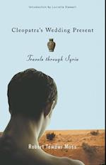 Cleopatra's Wedding Present: Travels Through Syria 
