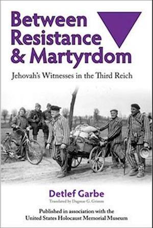 Between Resistance and Martyrdom: Jehovah's Witnesses in the Third Reich