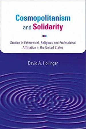 Cosmopolitanism and Solidarity: Studies in Ethnoracial, Religious, and Professional Affiliation in the United States