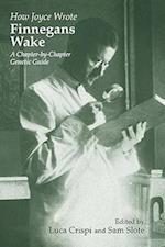 How Joyce Wrote Finnegans Wake: A Chapter-by-Chapter Genetic Guide 