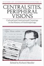 Central Sites, Peripheral Visions: Cultural and Institutional Crossings in the History of Anthropology 