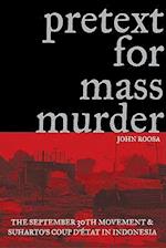 Pretext for Mass Murder: The September 30th Movement and Suharto's Coup d'Etat in Indonesia 