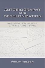 Autobiography and Decolonization: Modernity, Masculinity, and the Nation-State 