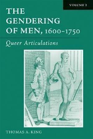 King, T:  The Gendering of Men, 1600-1750 v. 2; Queer Articu