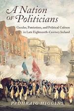 Nation of Politicians: Gender, Patriotism, and Political Culture in Late Eighteenth-Century Ireland 