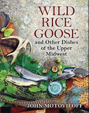 Wild Rice Goose and Other Dishes of the Upper Midwest