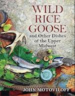Wild Rice Goose and Other Dishes of the Upper Midwest