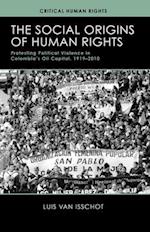 The Social Origins of Human Rights: Protesting Political Violence in Colombia's Oil Capital, 1919-2010 