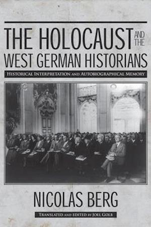 The Holocaust and the West German Historians: Historical Interpretation and Autobiographical Memory