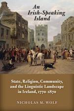 An Irish-Speaking Island: State, Religion, Community, and the Linguistic Landscape in Ireland, 1770-1870 