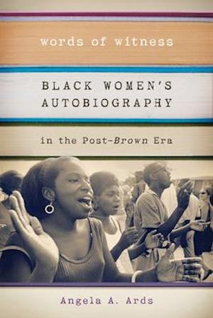 Words of Witness: Black Women's Autobiography in the Post-&lt;i&gt;Brown&lt;/i&gt; Era