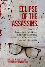 Eclipse of the Assassins: The CIA, Imperial Politics, and the Slaying of Mexican Journalist Manuel Buendia 