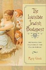 The Invisible Jewish Budapest: Metropolitan Culture at the Fin de Siècle 