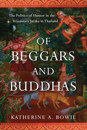 Of Beggars and Buddhas: The Politics of Humor in the Vessantara Jataka in Thailand