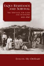 Yaqui Resistance and Survival: The Struggle for Land and Autonomy, 1821-1910 