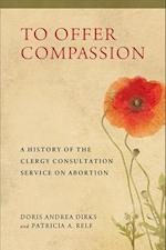 To Offer Compassion: A History of the Clergy Consultation Service on Abortion 
