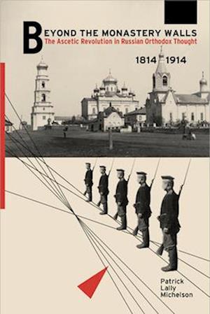 Beyond the Monastery Walls: The Ascetic Revolution in Russian Orthodox Thought, 1814-1914