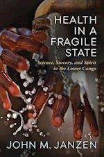 Health in a Fragile State: Science, Sorcery, and Spirit in the Lower Congo 