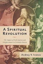 A Spiritual Revolution: The Impact of Reformation and Enlightenment in Orthodox Russia, 1700-1825 