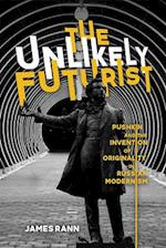 The Unlikely Futurist: Pushkin and the Invention of Originality in Russian Modernism 