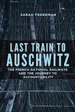 Last Train to Auschwitz: The French National Railways and the Journey to Accountability 