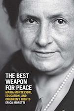 The Best Weapon for Peace: Maria Montessori, Education, and Children's Rights 