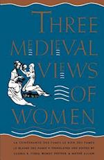 Three Medieval Views of Women: La Contenance Des Fames, Le Bien Des Fames, Le Blasme Des Fames 