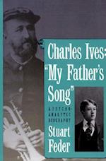 Charles Ives: "My Fathers Song": A Psychoanalytic Biography 